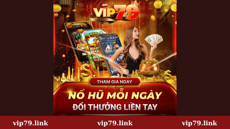 Sảnh game đẳng cấp - nổ hũ Vip79